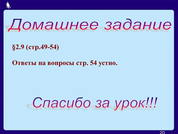 Домашнее задание §2.9 (стр.49-54) Ответы на вопросы стр. 54 устно. Спасибо за урок!!!