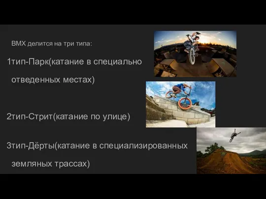 BMX делится на три типа: тип-Парк(катание в специально отведенных местах) тип-Стрит(катание по