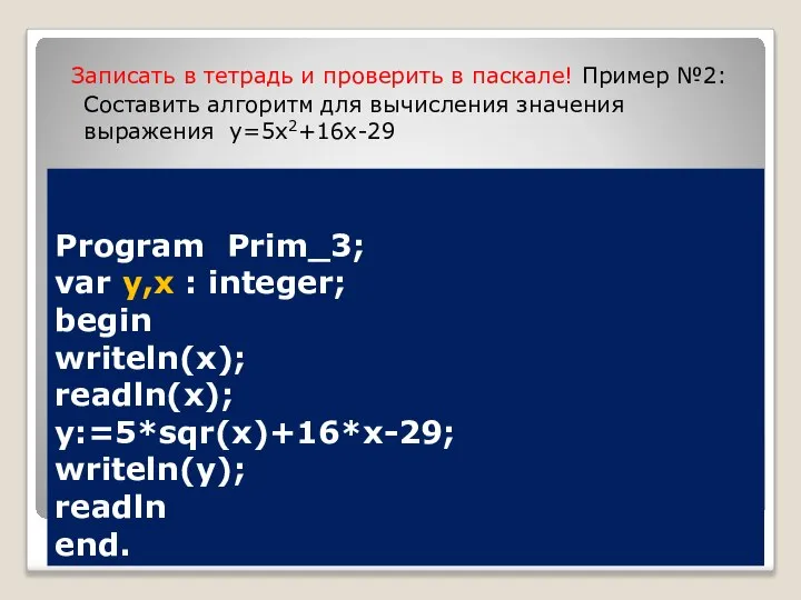 Program Prim_3; var у,x : integer; begin writeln(x); readln(x); y:=5*sqr(x)+16*x-29; writeln(y); readln