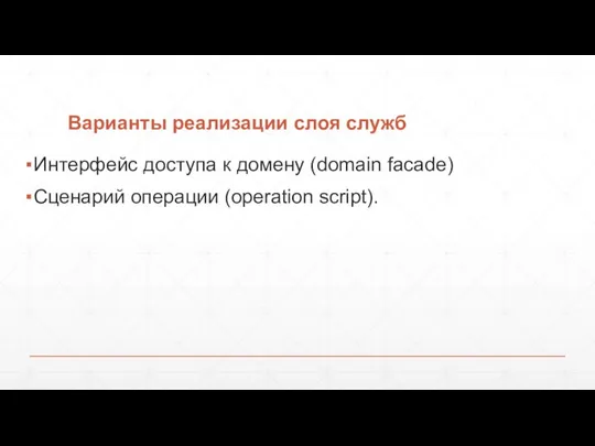 Варианты реализации слоя служб Интерфейс доступа к домену (domain facade) Сценарий операции (operation script).