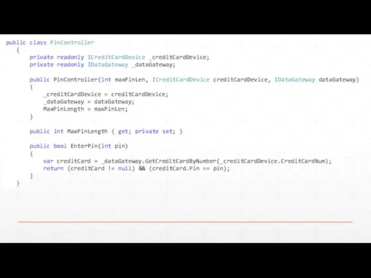 public class PinController { private readonly ICreditCardDevice _creditCardDevice; private readonly IDataGateway _dataGateway;