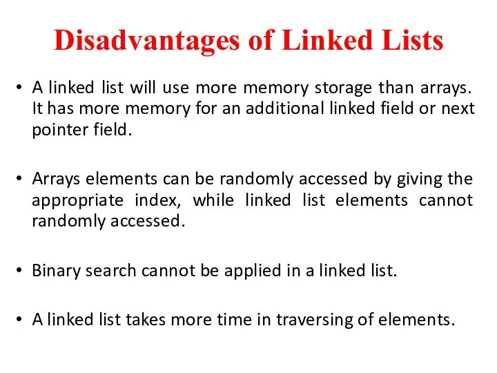 Disadvantages of Linked Lists A linked list will use more memory storage