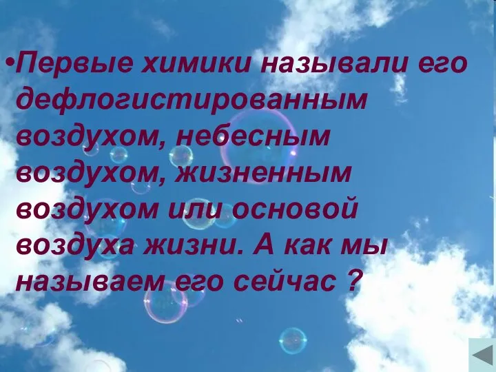 Первые химики называли его дефлогистированным воздухом, небесным воздухом, жизненным воздухом или основой