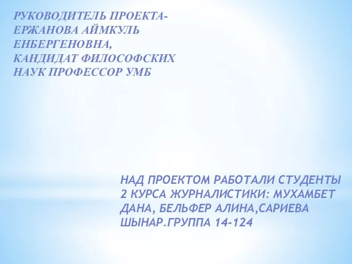 РУКОВОДИТЕЛЬ ПРОЕКТА- ЕРЖАНОВА АЙМКУЛЬ ЕНБЕРГЕНОВНА, КАНДИДАТ ФИЛОСОФСКИХ НАУК ПРОФЕССОР УМБ НАД ПРОЕКТОМ