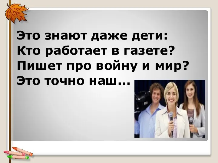 Это знают даже дети: Кто работает в газете? Пишет про войну и мир? Это точно наш...