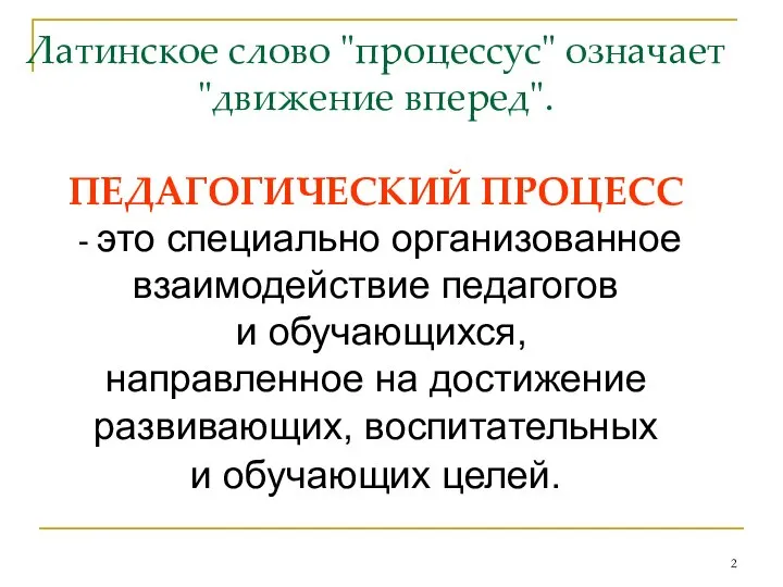 Латинское слово "процессус" означает "движение вперед". ПЕДАГОГИЧЕСКИЙ ПРОЦЕСС - это специально организованное