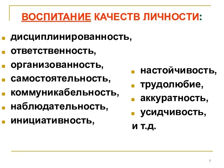 ВОСПИТАНИЕ КАЧЕСТВ ЛИЧНОСТИ: дисциплинированность, ответственность, организованность, самостоятельность, коммуникабельность, наблюдательность, инициативность, настойчивость, трудолюбие, аккуратность, усидчивость, и т.д.