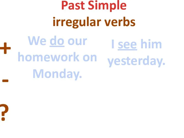 Past Simple irregular verbs + - ? We do our homework on