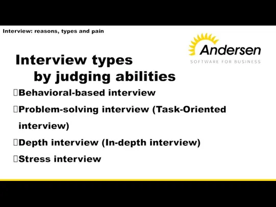 Interview types by judging abilities Behavioral-based interview Problem-solving interview (Task-Oriented interview) Depth