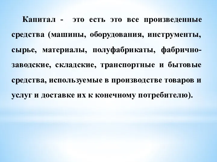 Капитал - это есть это все произведенные средства (машины, оборудования, инструменты, сырье,