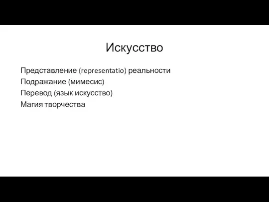 Искусство Представление (representatio) реальности Подражание (мимесис) Перевод (язык искусство) Магия творчества