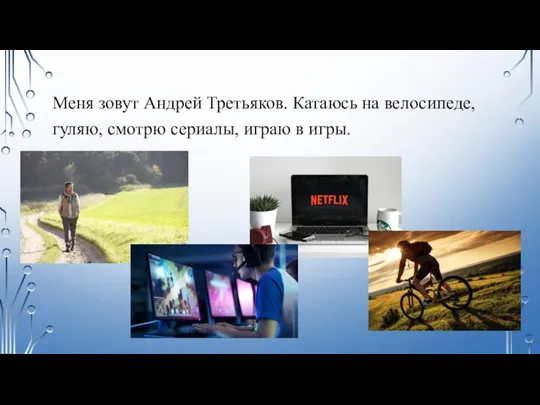 Меня зовут Андрей Третьяков. Катаюсь на велосипеде, гуляю, смотрю сериалы, играю в игры.