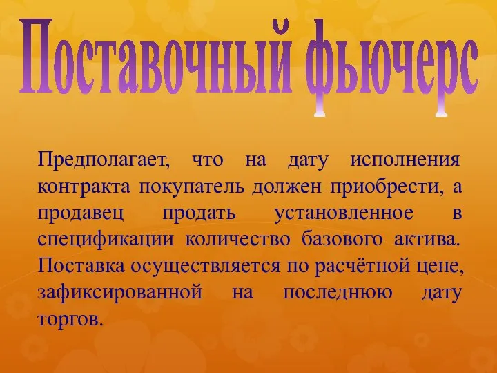 Поставочный фьючерс Предполагает, что на дату исполнения контракта покупатель должен приобрести, а