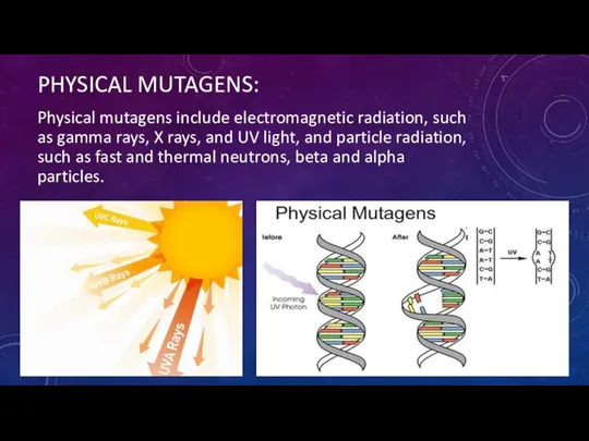 PHYSICAL MUTAGENS: Physical mutagens include electromagnetic radiation, such as gamma rays, X