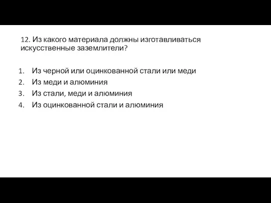 12. Из какого материала должны изготавливаться искусственные заземлители? Из черной или оцинкованной