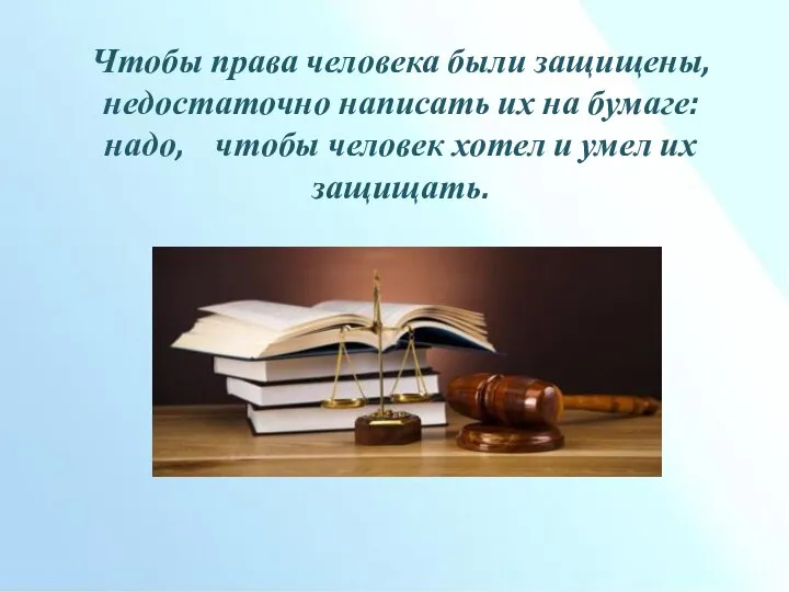 Чтобы права человека были защищены, недостаточно написать их на бумаге: надо, чтобы