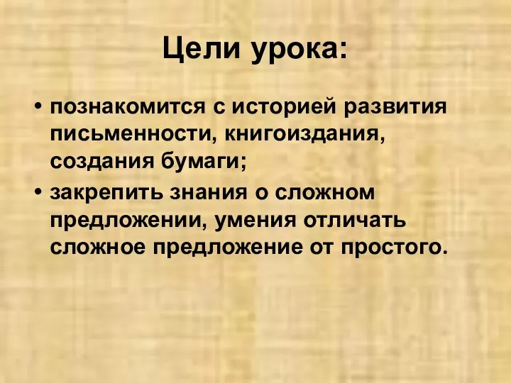 Цели урока: познакомится с историей развития письменности, книгоиздания, создания бумаги; закрепить знания