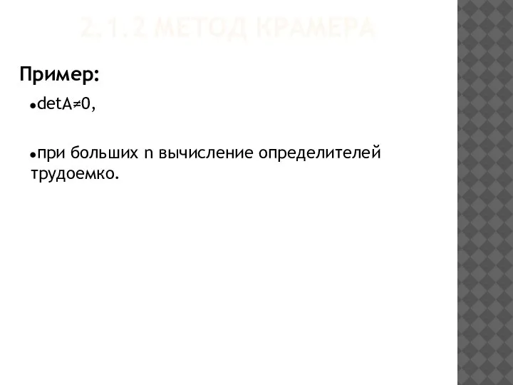 2.1.2 МЕТОД КРАМЕРА Пример: detA≠0, при больших n вычисление определителей трудоемко.