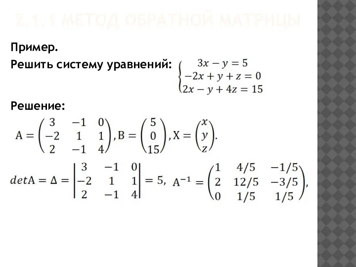 2.1.1 МЕТОД ОБРАТНОЙ МАТРИЦЫ Решение: Пример. Решить систему уравнений: