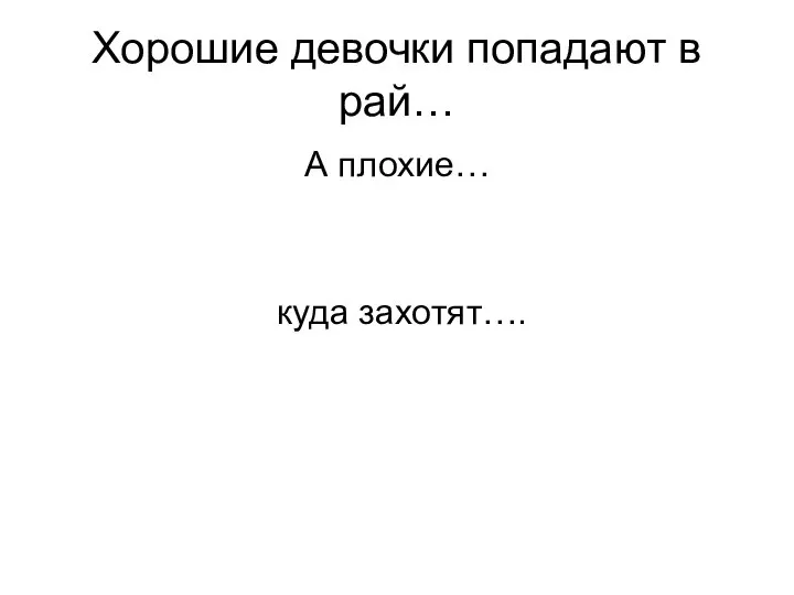 Хорошие девочки попадают в рай… А плохие… куда захотят….