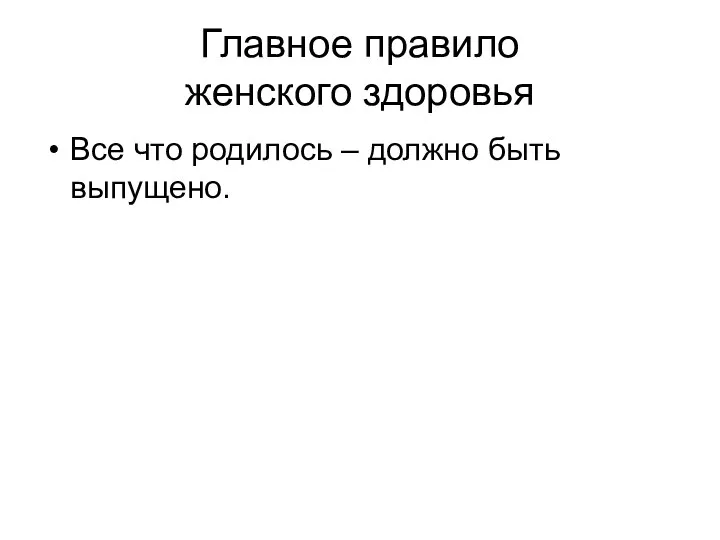 Главное правило женского здоровья Все что родилось – должно быть выпущено.