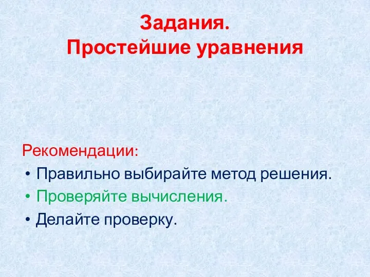 Задания. Простейшие уравнения Рекомендации: Правильно выбирайте метод решения. Проверяйте вычисления. Делайте проверку.