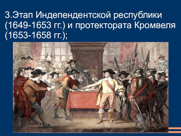 3.Этап Индепендентской республики (1649-1653 гг.) и протектората Кромвеля (1653-1658 гг.);