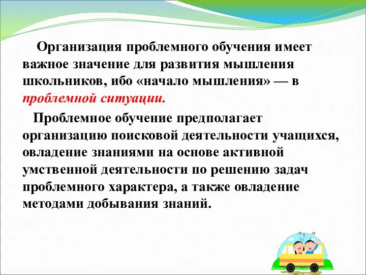 Организация проблемного обучения имеет важное значение для развития мышления школьников, ибо «начало