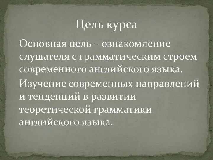 Основная цель – ознакомление слушателя с грамматическим строем современного английского языка. Изучение