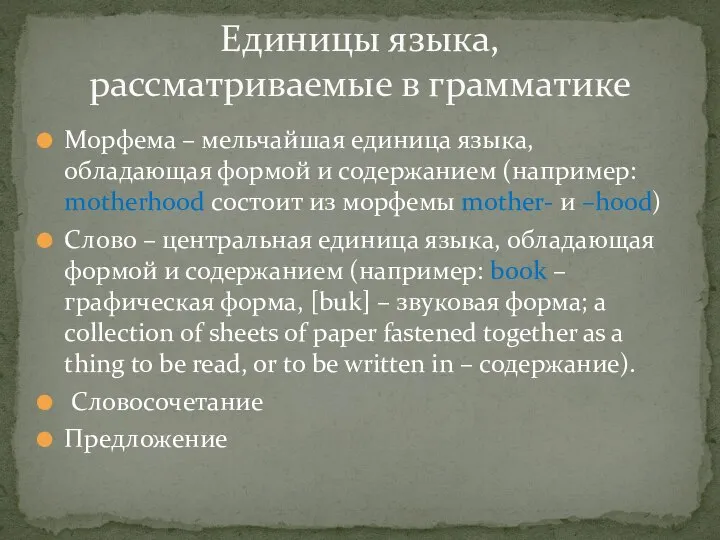 Морфема – мельчайшая единица языка, обладающая формой и содержанием (например: motherhood состоит