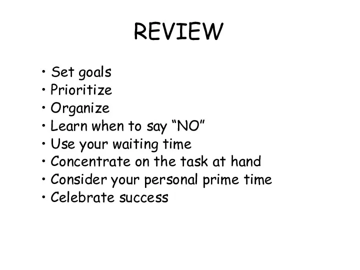 REVIEW Set goals Prioritize Organize Learn when to say “NO” Use your