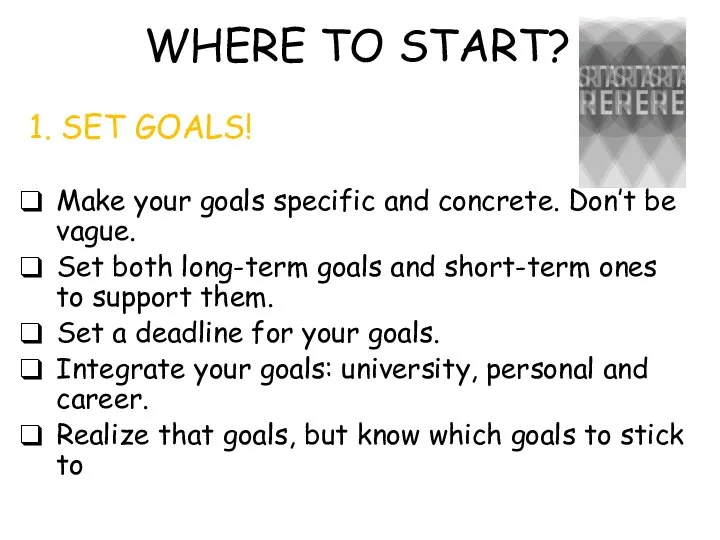 WHERE TO START? 1. SET GOALS! Make your goals specific and concrete.