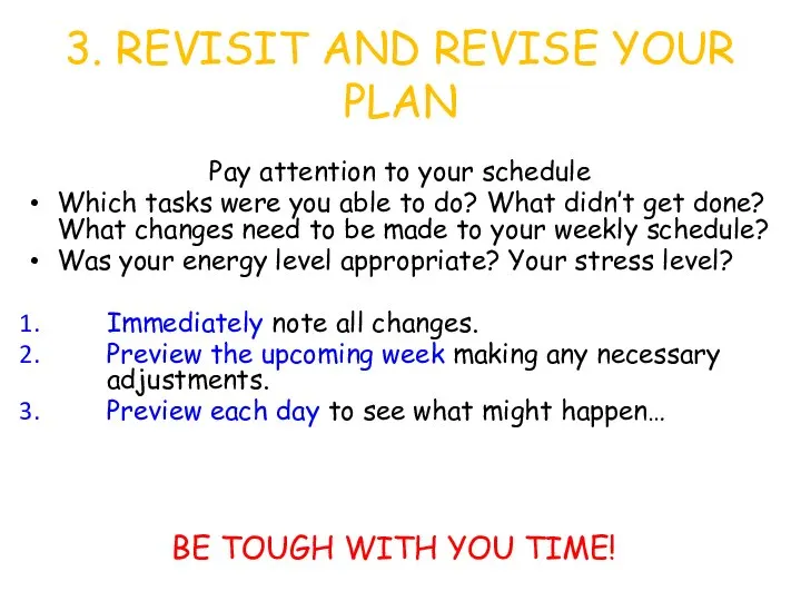 3. REVISIT AND REVISE YOUR PLAN Pay attention to your schedule Which