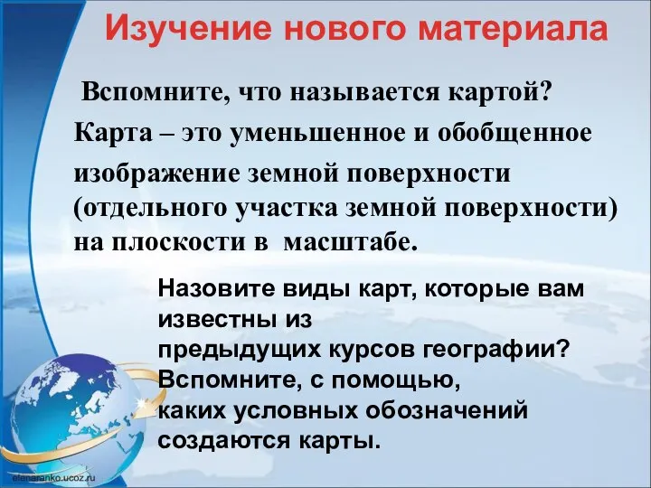 Вспомните, что называется картой? Карта – это уменьшенное и обобщенное изображение земной