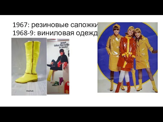 1967: резиновые сапожки 1968-9: виниловая одежда