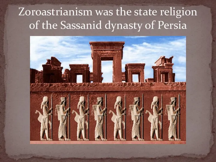 Zoroastrianism was the state religion of the Sassanid dynasty of Persia