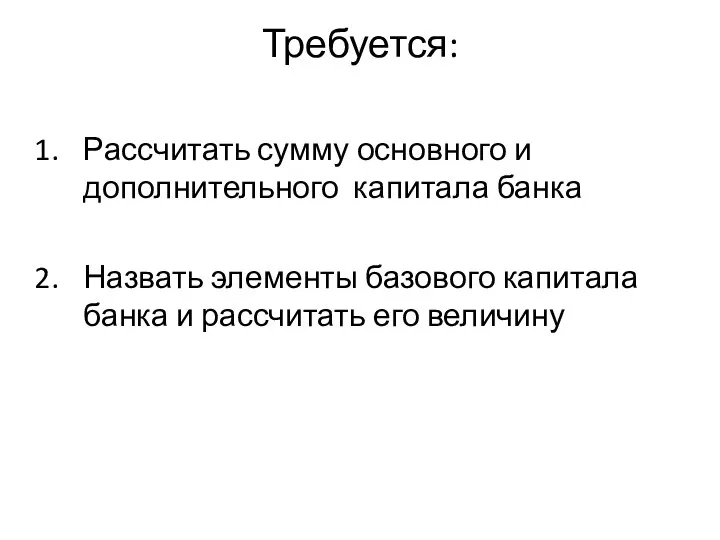 Требуется: Рассчитать сумму основного и дополнительного капитала банка Назвать элементы базового капитала