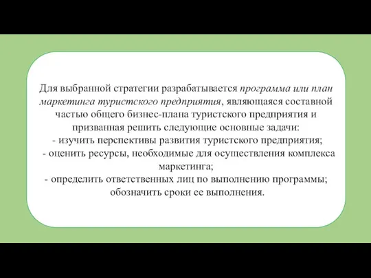 Для выбранной стратегии разрабатывается программа или план маркетинга туристского предприятия, являющаяся составной