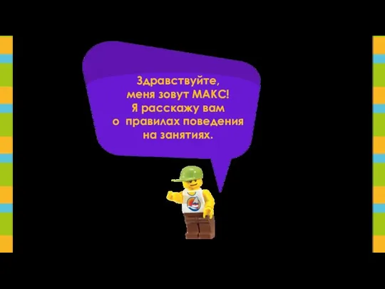 Здравствуйте, меня зовут МАКС! Я расскажу вам о правилах поведения на занятиях.