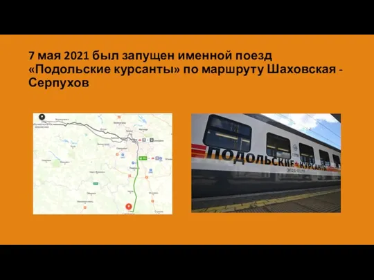 7 мая 2021 был запущен именной поезд «Подольские курсанты» по маршруту Шаховская - Серпухов