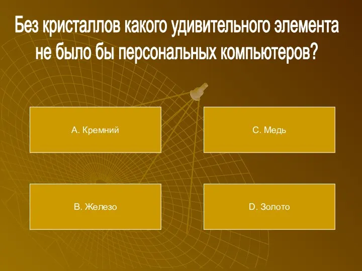 Без кристаллов какого удивительного элемента не было бы персональных компьютеров? А. Кремний