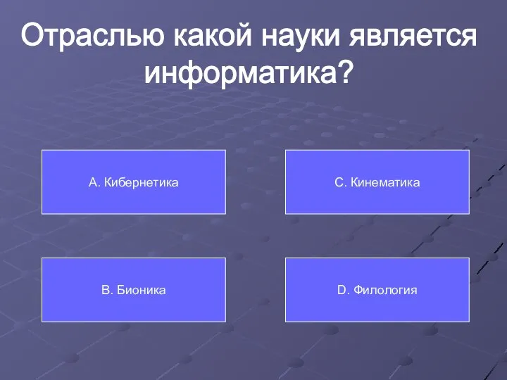 Отраслью какой науки является информатика? А. Кибернетика В. Бионика С. Кинематика D. Филология