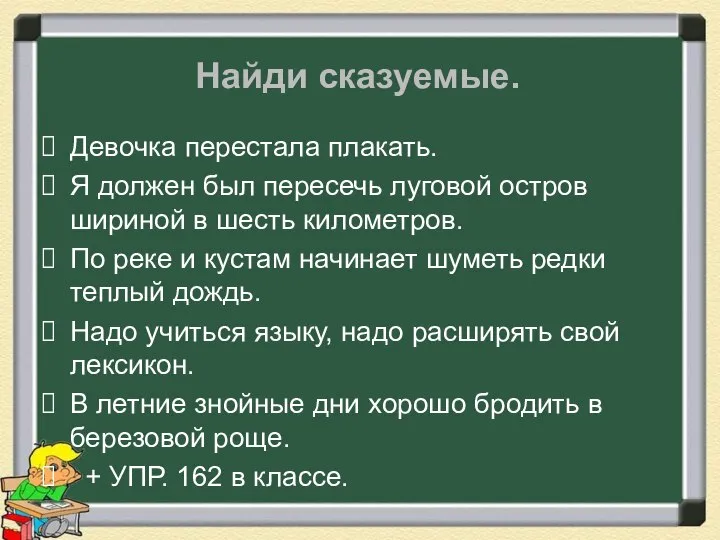 Найди сказуемые. Девочка перестала плакать. Я должен был пересечь луговой остров шириной