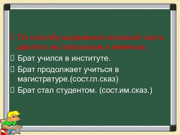 По способу выражения основной части делятся на глагольные и именные. Брат учился