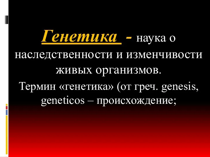 Генетика - наука о наследственности и изменчивости живых организмов. Термин «генетика» (от