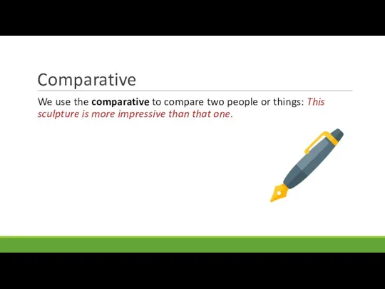 Comparative We use the comparative to compare two people or things: This
