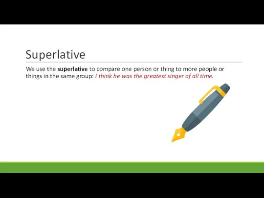 Superlative We use the superlative to compare one person or thing to