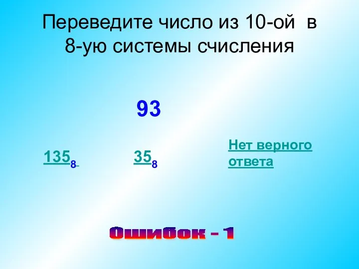 Переведите число из 10-ой в 8-ую системы счисления 93 1358 358 Нет