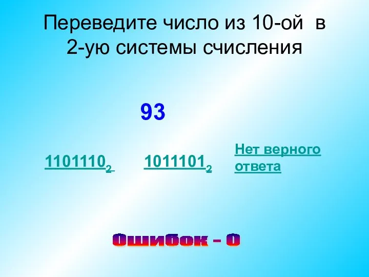 Переведите число из 10-ой в 2-ую системы счисления 93 11011102 10111012 Нет