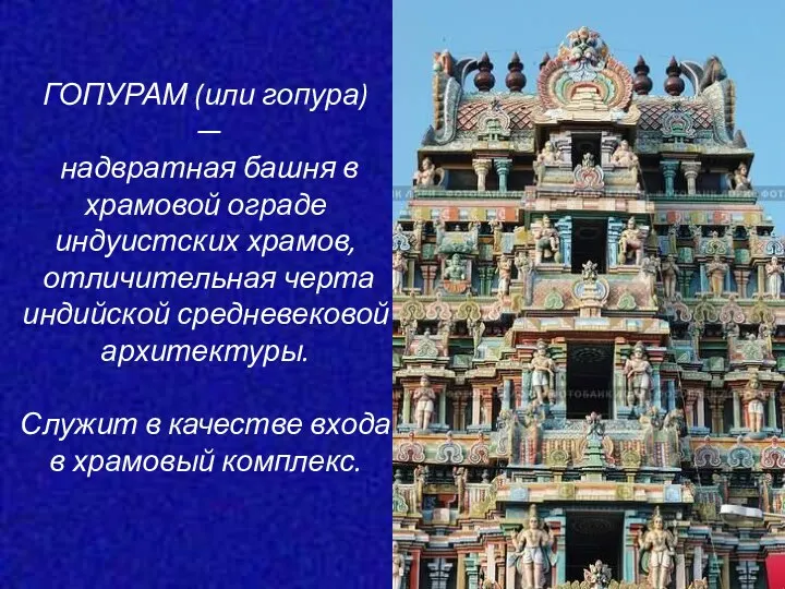 ГОПУРАМ (или гопура) — надвратная башня в храмовой ограде индуистских храмов, отличительная